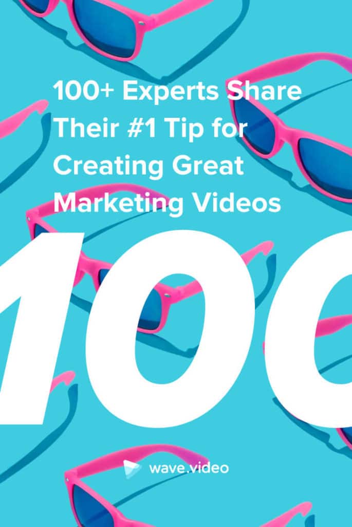 100+ Experts Share Their #1 Tip for Creating Great Marketing Videos